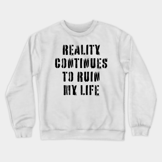 Reality Continues To Ruin My Life Crewneck Sweatshirt by n23tees